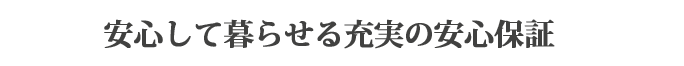 安心して暮らせる充実の安心保証